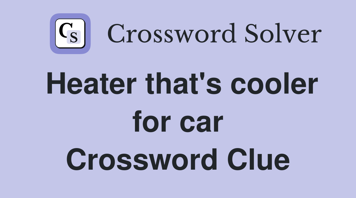 Heater that's cooler for car Crossword Clue