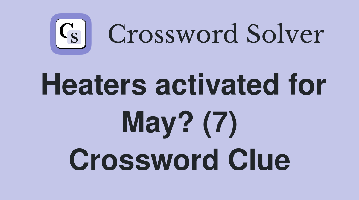 Heaters activated for May? (7) Crossword Clue