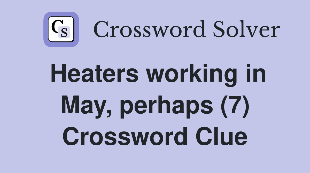 Heaters working in May, perhaps (7) Crossword Clue
