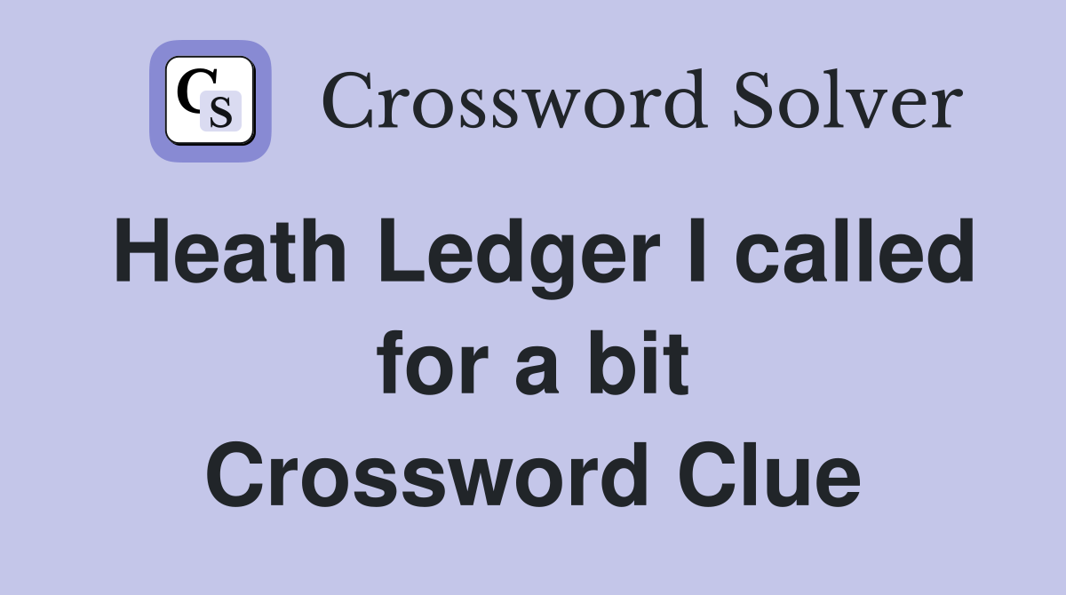 Heath Ledger I called for a bit Crossword Clue