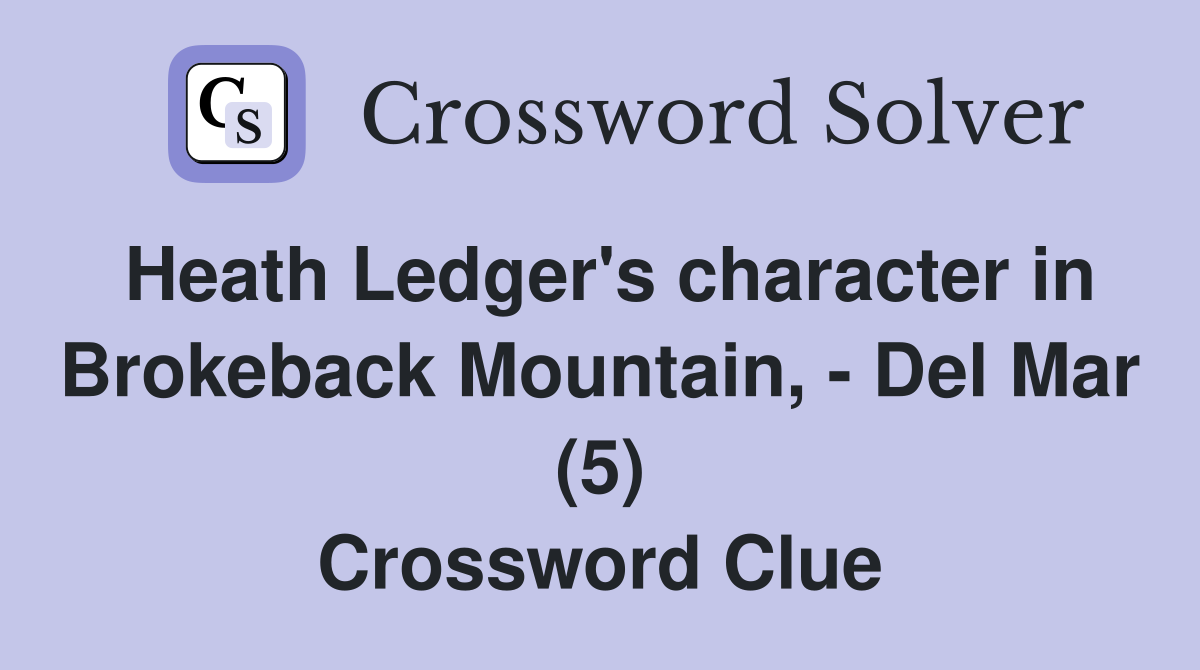 Heath Ledger's character in Brokeback Mountain, - Del Mar (5) Crossword Clue