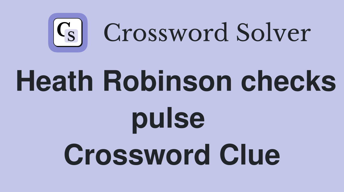 Heath Robinson checks pulse  Crossword Clue