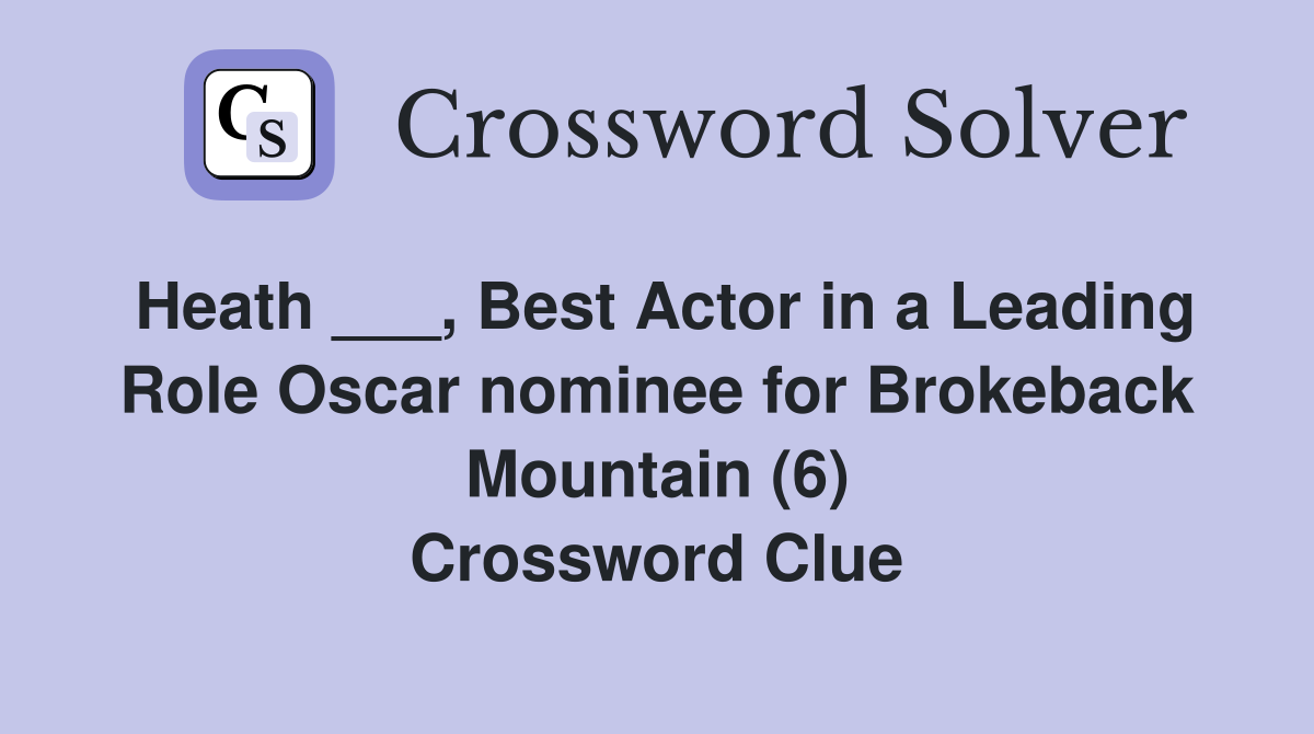 Heath ___, Best Actor in a Leading Role Oscar nominee for Brokeback Mountain (6) Crossword Clue