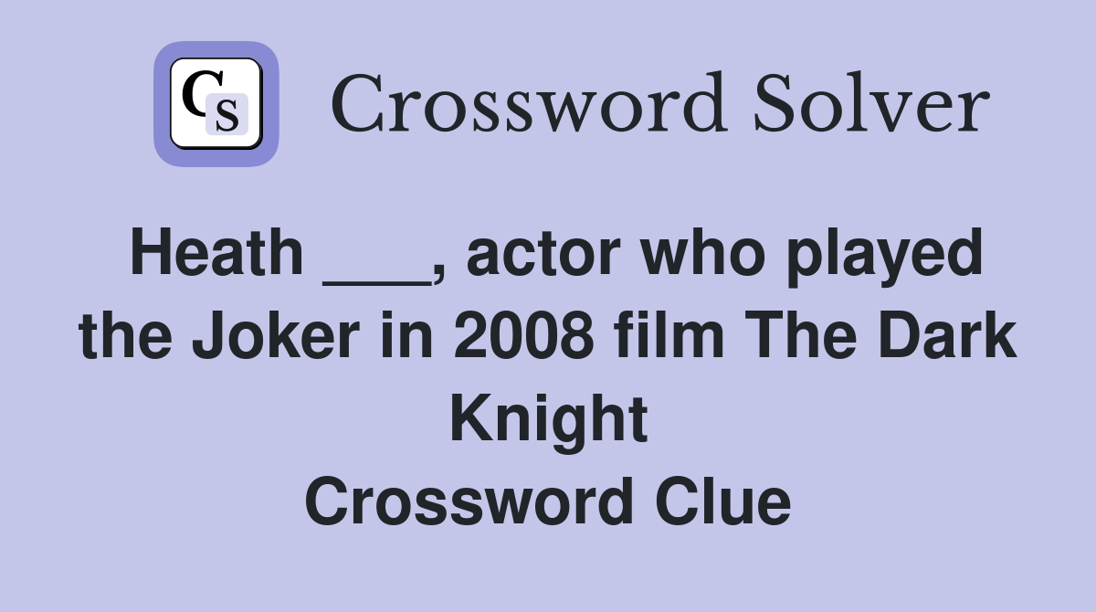 Heath ___, actor who played the Joker in 2008 film The Dark Knight Crossword Clue