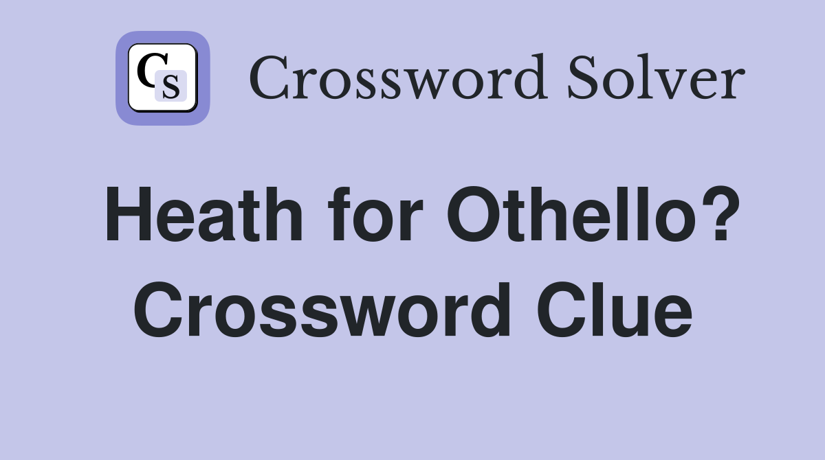 Heath for Othello? Crossword Clue
