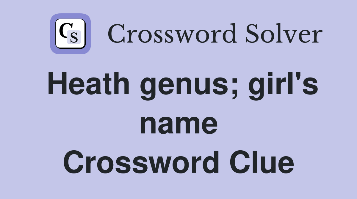 Heath genus; girl's name Crossword Clue