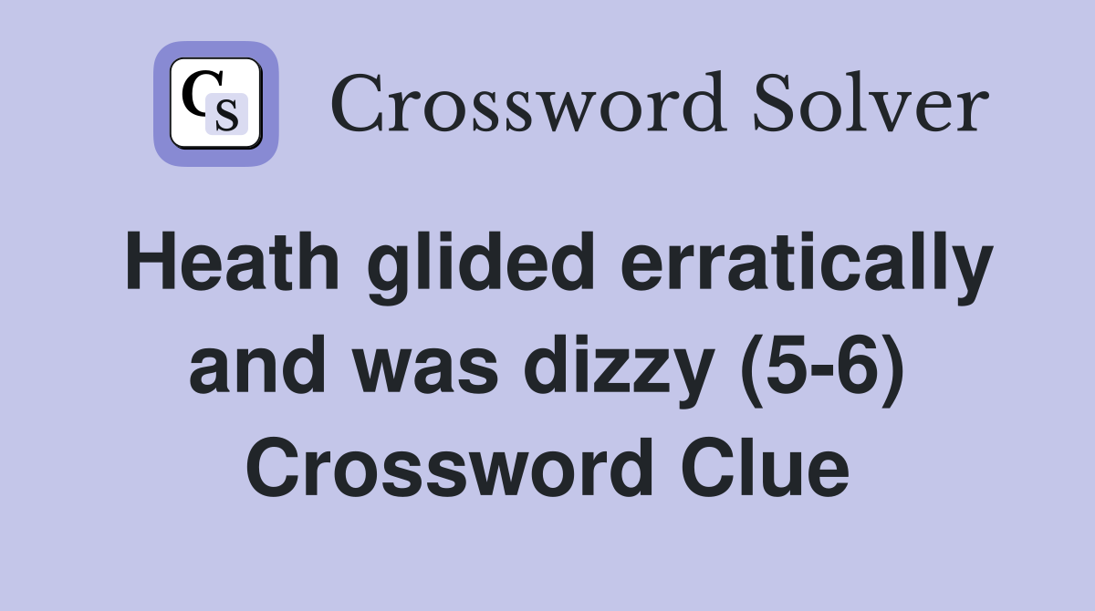 Heath glided erratically and was dizzy (5-6) Crossword Clue