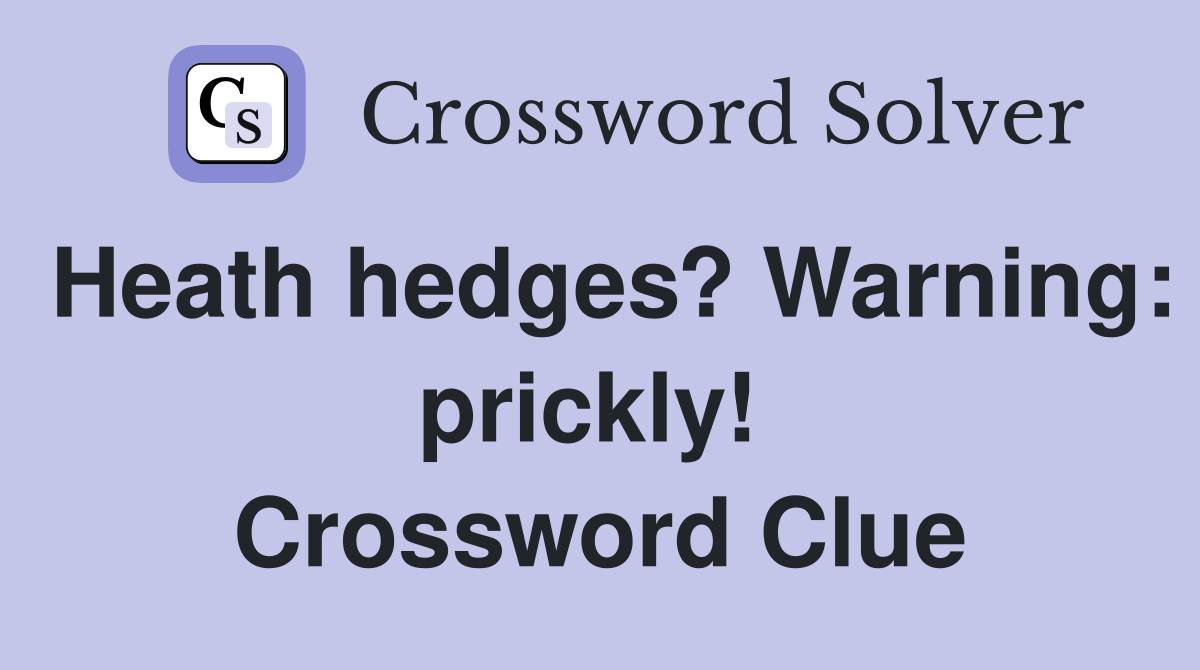 Heath hedges? Warning: prickly!  Crossword Clue