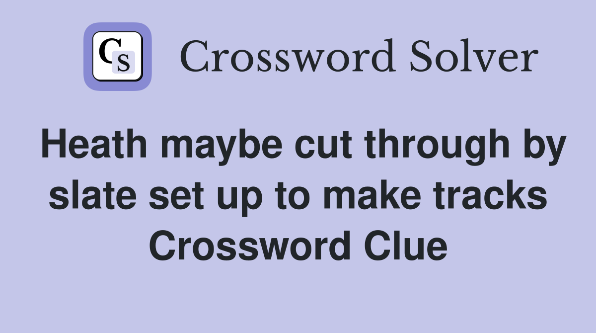 Heath maybe cut through by slate set up to make tracks Crossword Clue