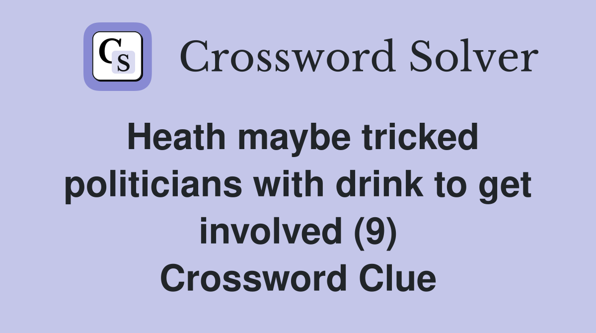 Heath maybe tricked politicians with drink to get involved (9) Crossword Clue