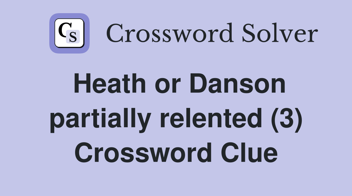 Heath or Danson partially relented (3) Crossword Clue