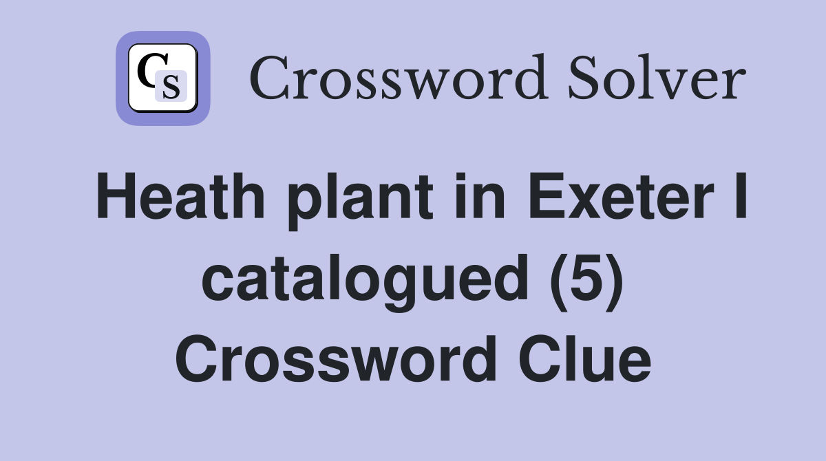 Heath plant in Exeter I catalogued (5) Crossword Clue