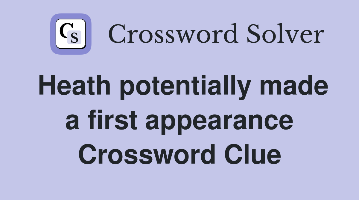 Heath potentially made a first appearance Crossword Clue