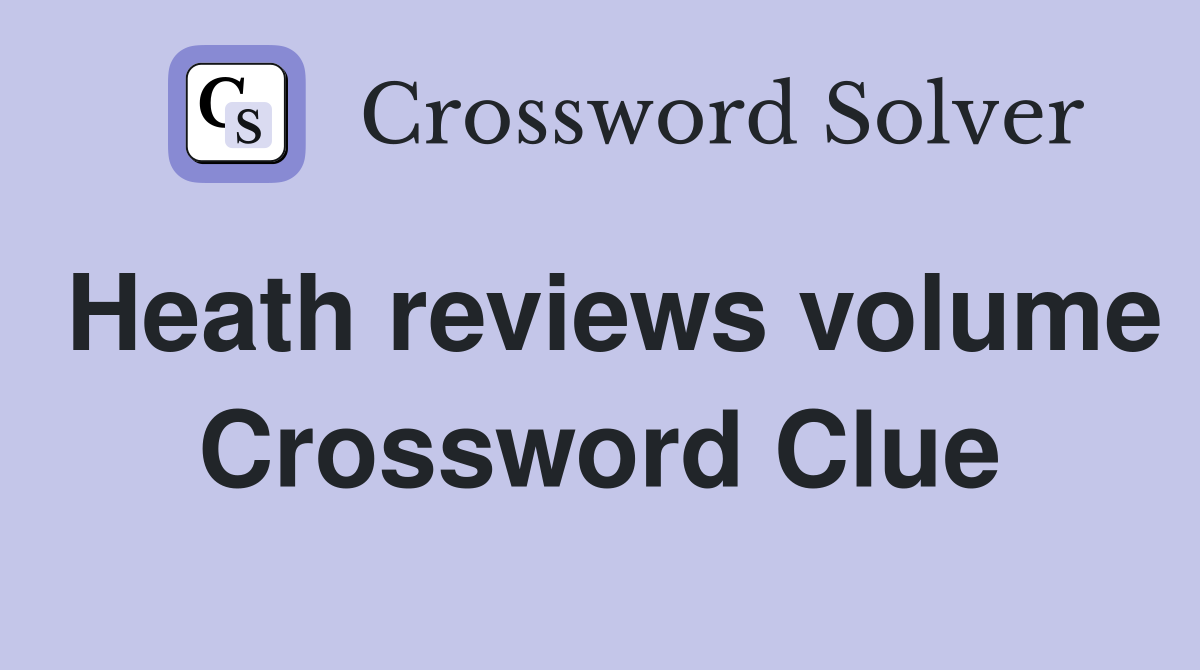 Heath reviews volume Crossword Clue