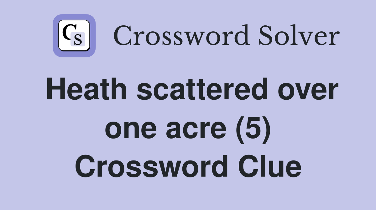 Heath scattered over one acre (5) Crossword Clue