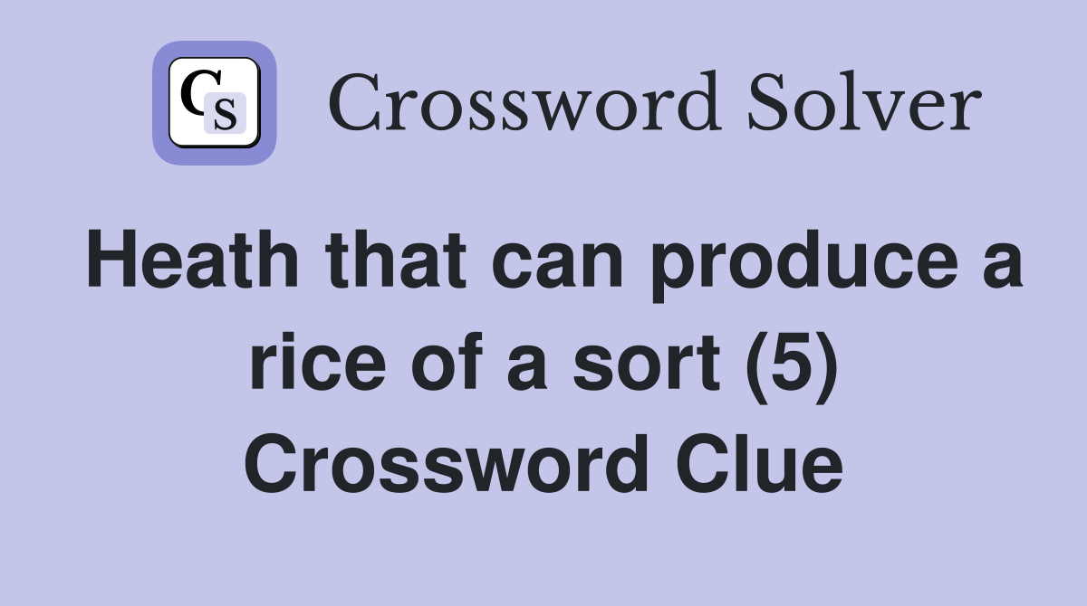 Heath that can produce a rice of a sort (5) Crossword Clue