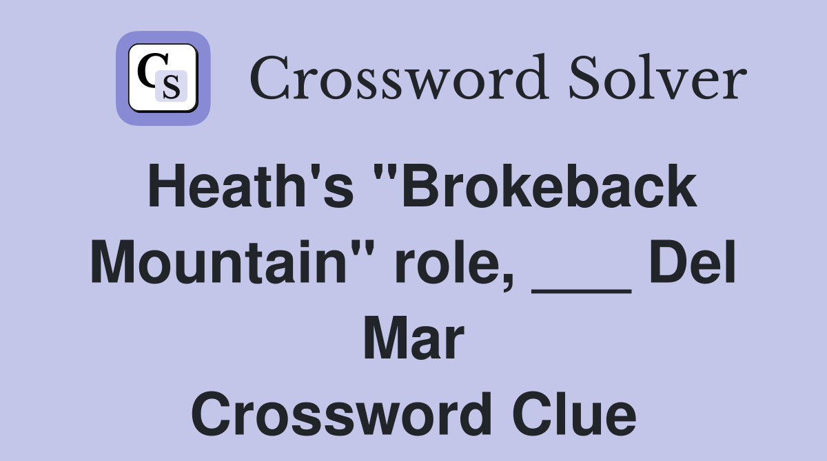 Heath's "Brokeback Mountain" role, ___ Del Mar Crossword Clue