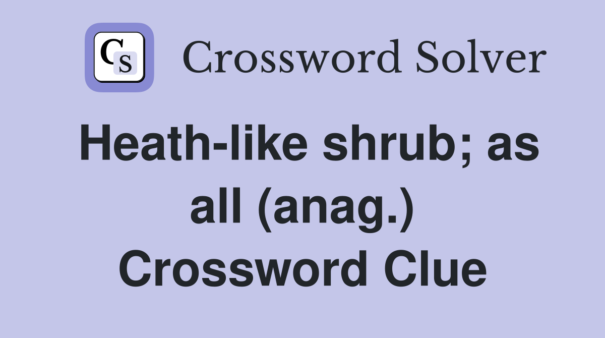 Heath-like shrub; as all (anag.) Crossword Clue