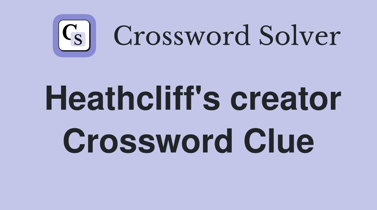 Heathcliff's creator Crossword Clue