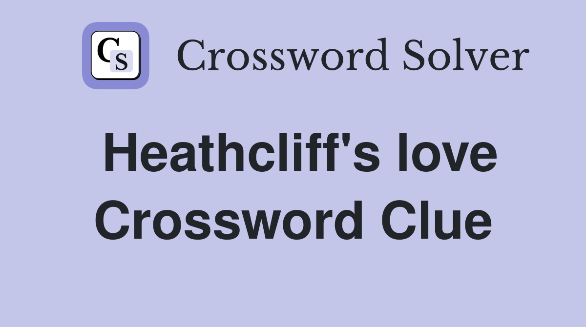 Heathcliff's love Crossword Clue