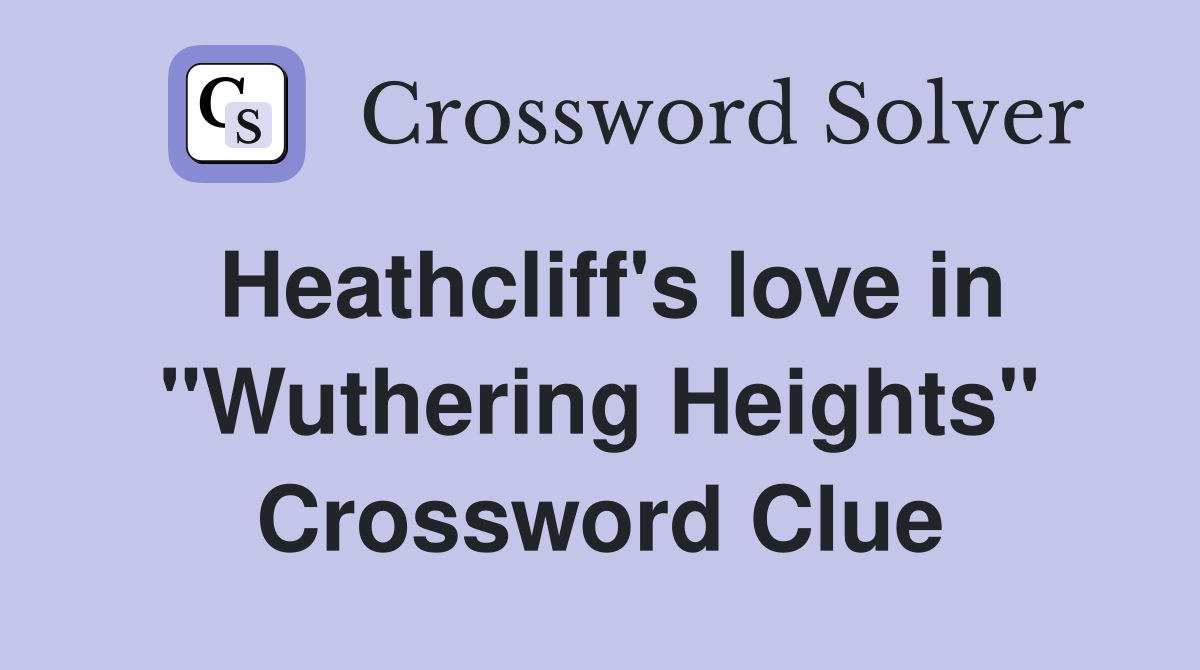 Heathcliff's love in "Wuthering Heights" Crossword Clue