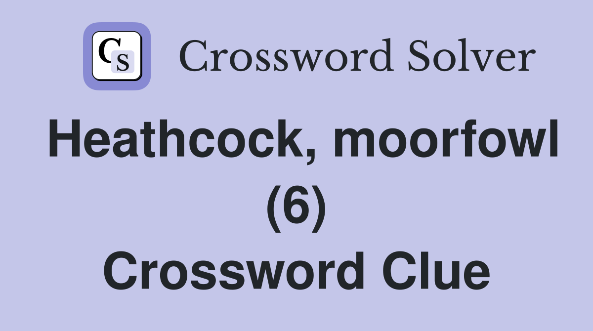 Heathcock, moorfowl (6) Crossword Clue