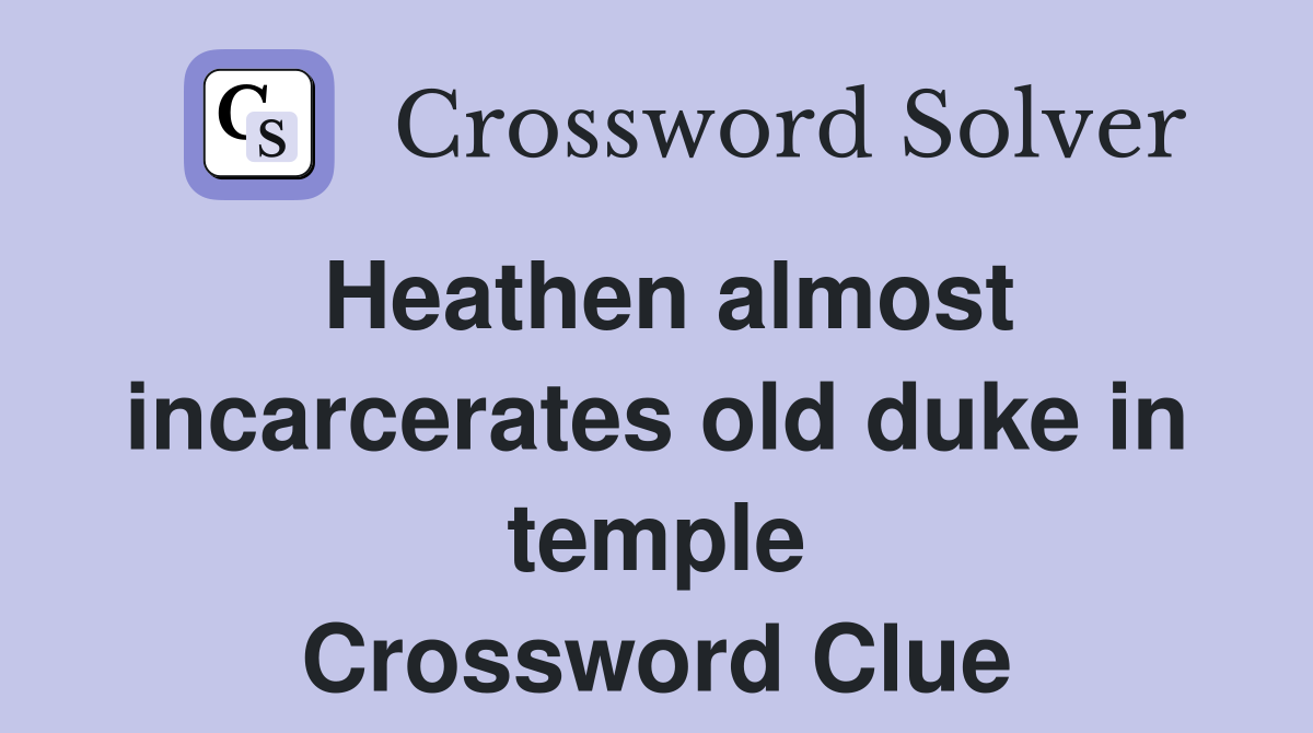 Heathen almost incarcerates old duke in temple Crossword Clue