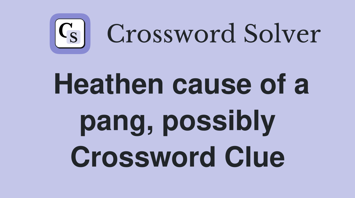 Heathen cause of a pang, possibly Crossword Clue