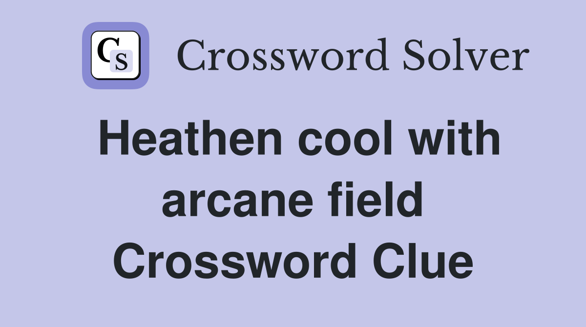 Heathen cool with arcane field Crossword Clue