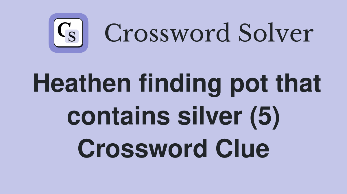 Heathen finding pot that contains silver (5) Crossword Clue