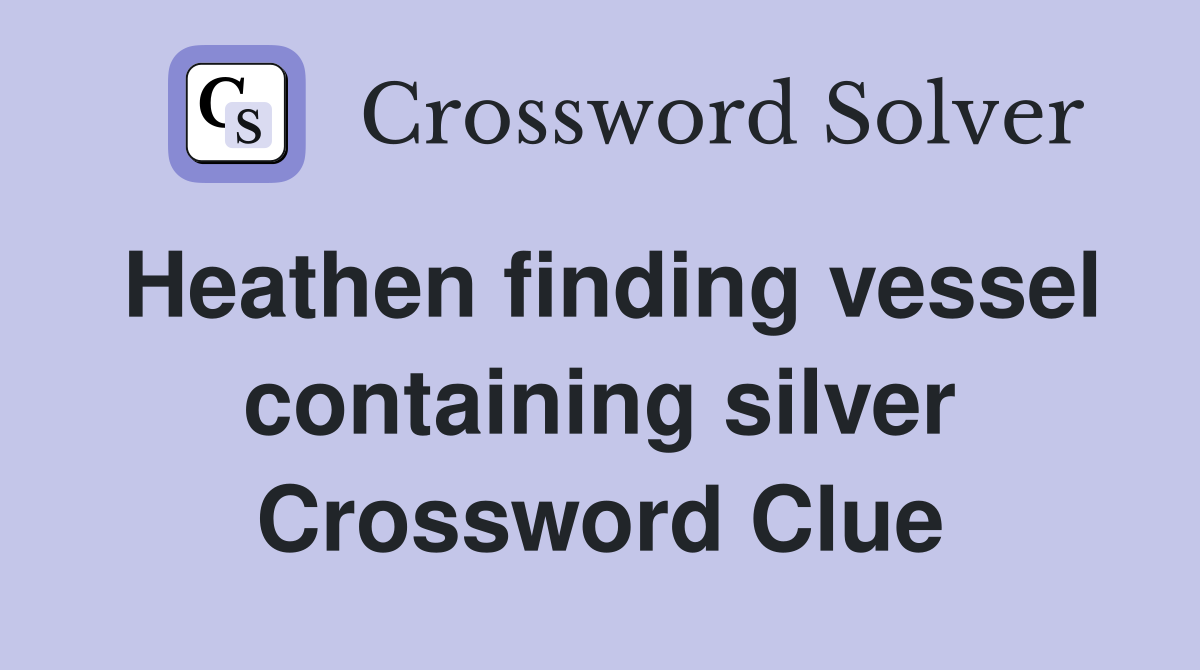 Heathen finding vessel containing silver Crossword Clue