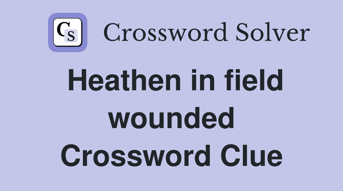 Heathen in field wounded Crossword Clue