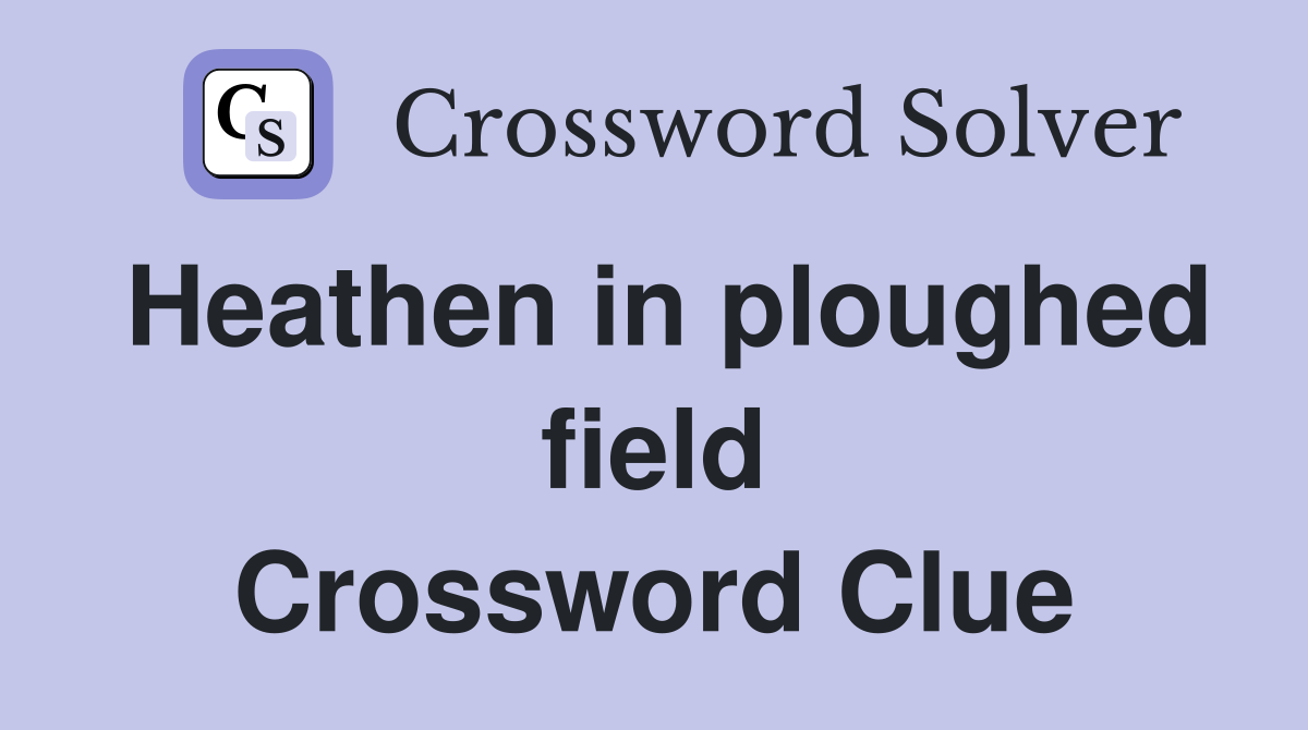 Heathen in ploughed field Crossword Clue
