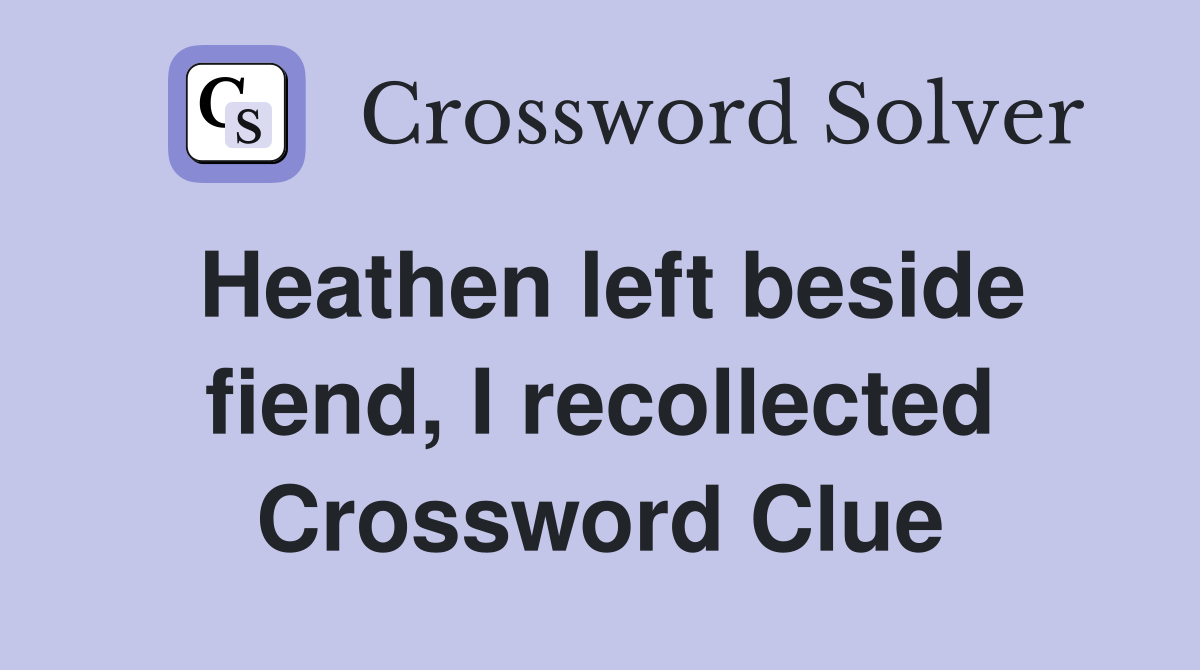 Heathen left beside fiend, I recollected Crossword Clue