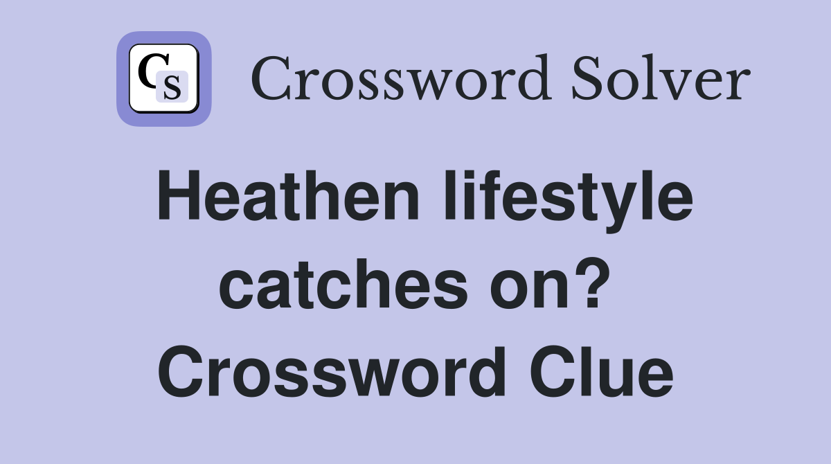 Heathen lifestyle catches on? Crossword Clue