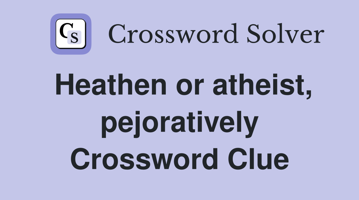 Heathen or atheist, pejoratively Crossword Clue