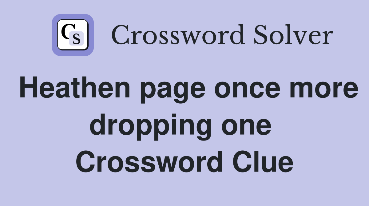 Heathen page once more dropping one  Crossword Clue