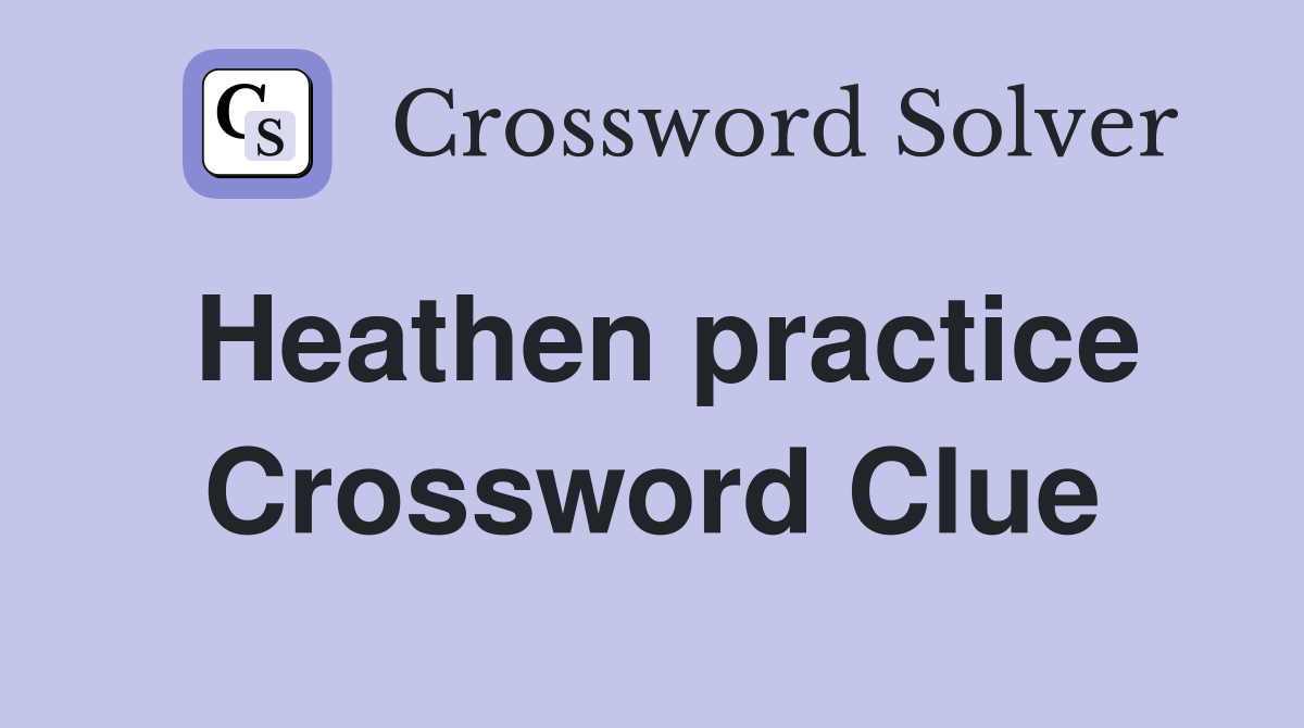 Heathen practice Crossword Clue