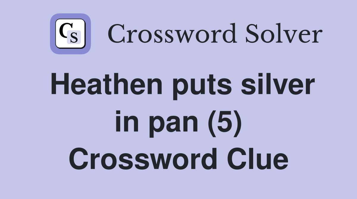Heathen puts silver in pan (5) Crossword Clue