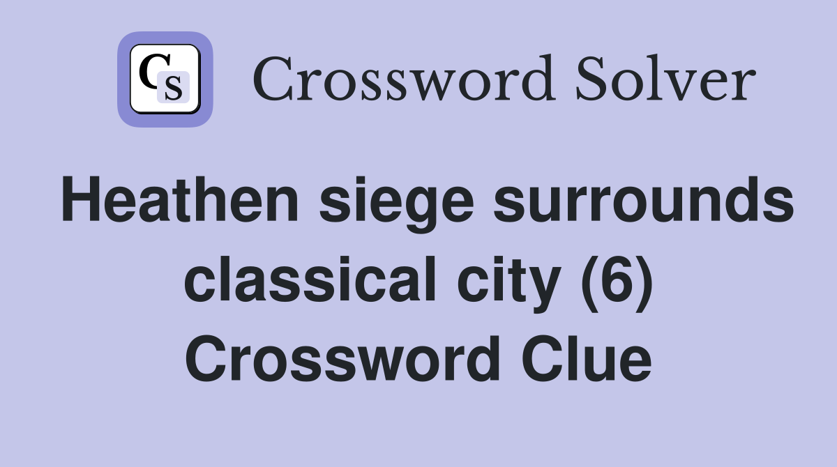 Heathen siege surrounds classical city (6) Crossword Clue