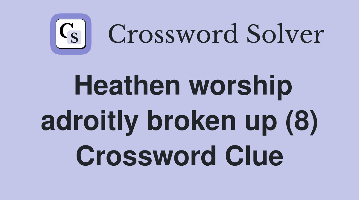 Heathen worship adroitly broken up (8) Crossword Clue