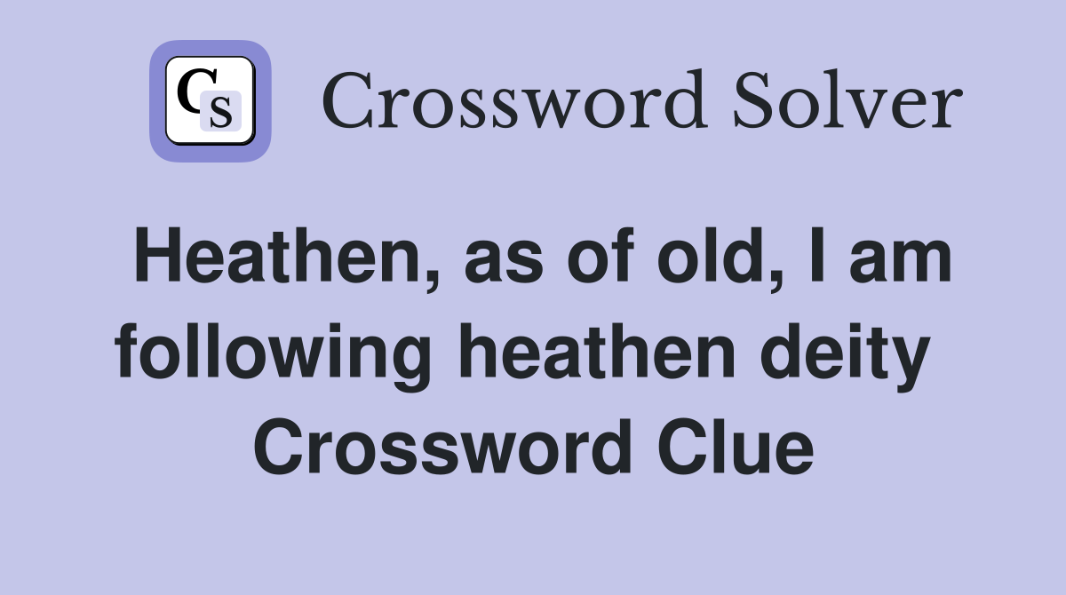 Heathen, as of old, I am following heathen deity  Crossword Clue