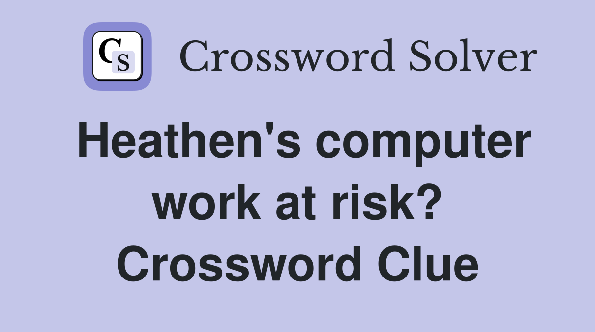 Heathen's computer work at risk? Crossword Clue