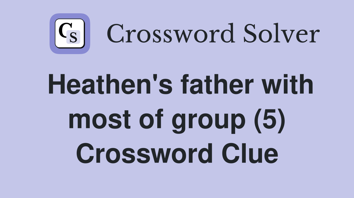 Heathen's father with most of group (5) Crossword Clue