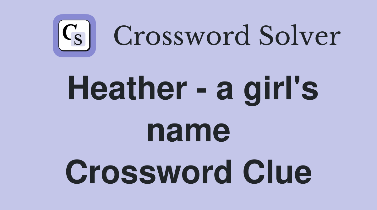 Heather - a girl's name Crossword Clue