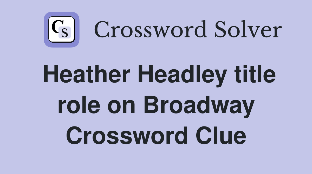 Heather Headley title role on Broadway Crossword Clue