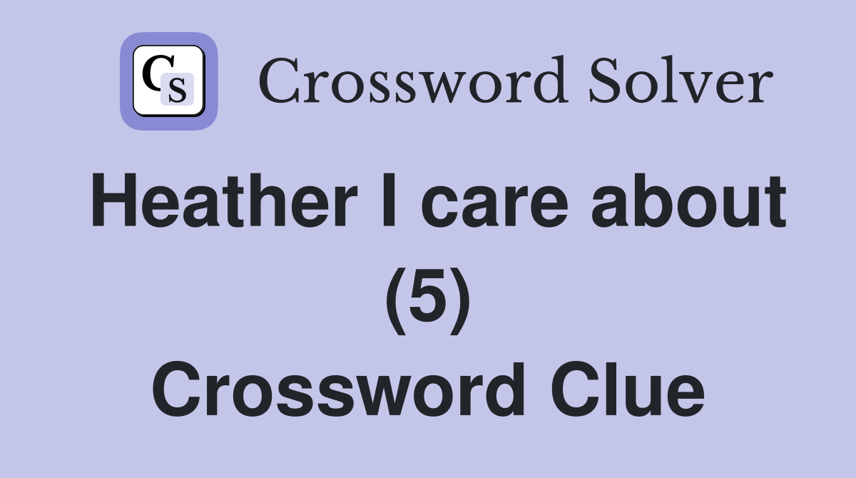 Heather I care about (5) Crossword Clue