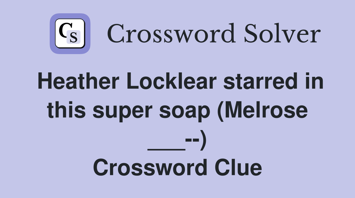 Heather Locklear starred in this super soap (Melrose ___--) Crossword Clue