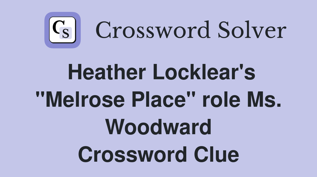 Heather Locklear's "Melrose Place" role Ms. Woodward Crossword Clue