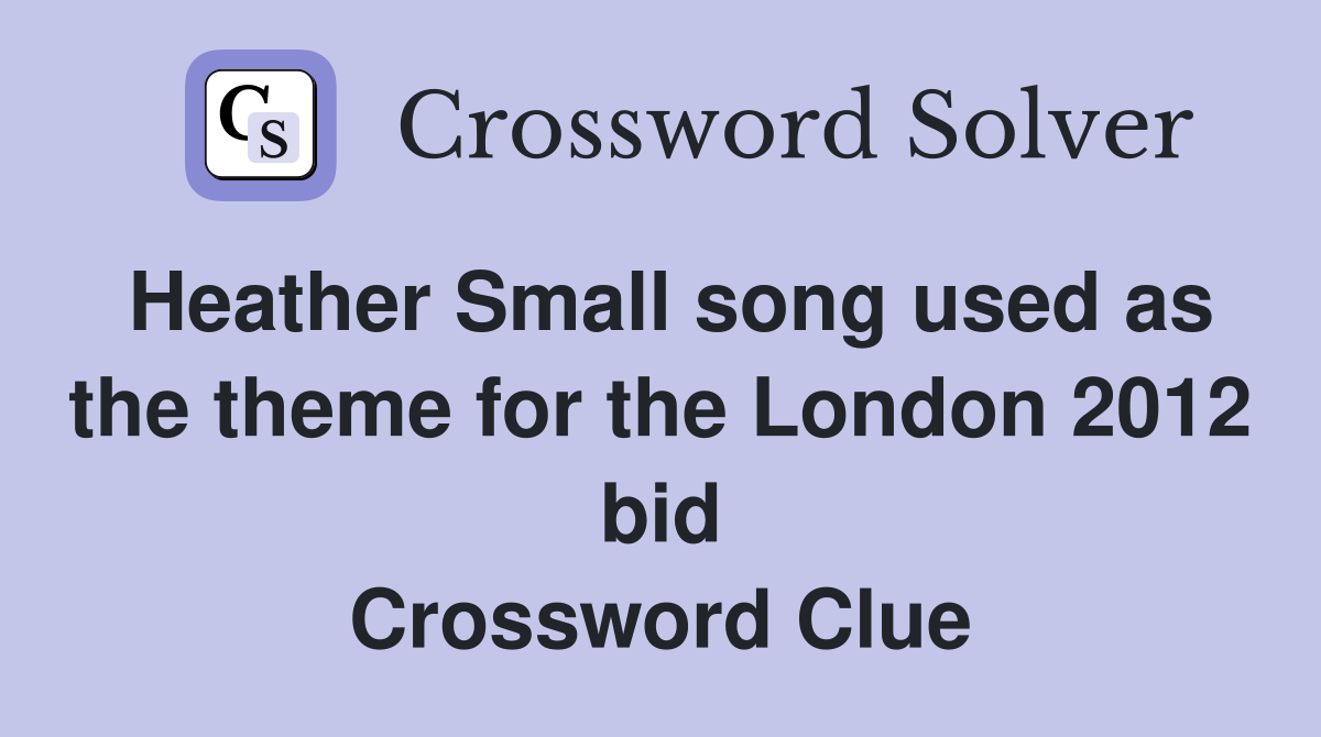 Heather Small song used as the theme for the London 2012 bid Crossword Clue